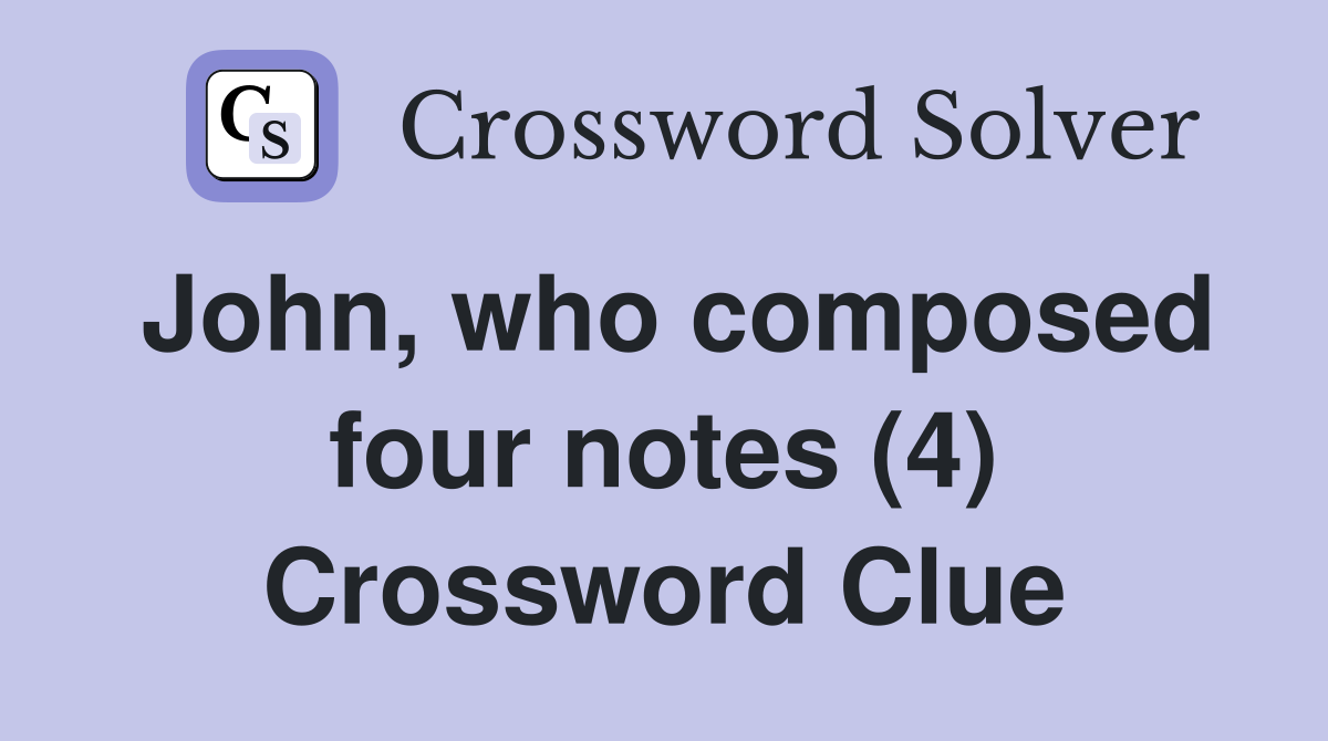 John, who composed four notes (4) Crossword Clue