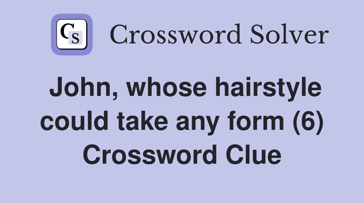 John, whose hairstyle could take any form (6) Crossword Clue