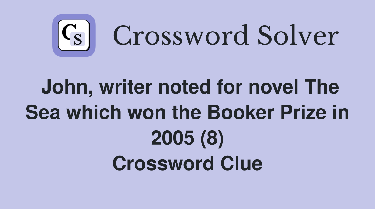 John, writer noted for novel The Sea which won the Booker Prize in 2005 (8) Crossword Clue