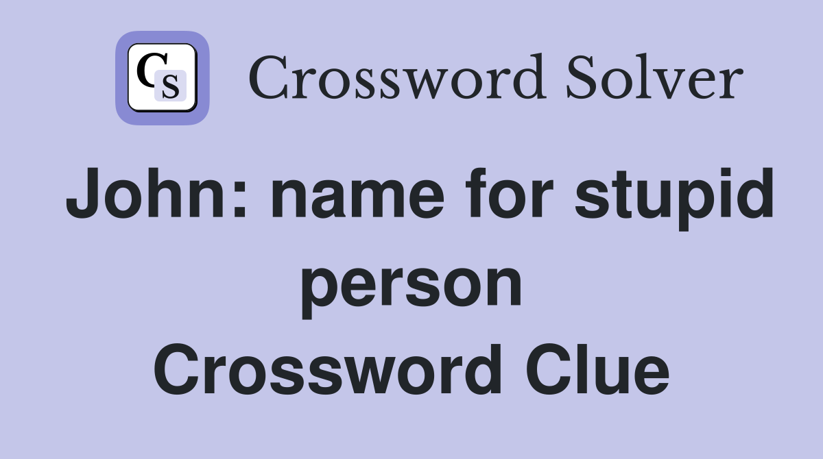 John: name for stupid person Crossword Clue
