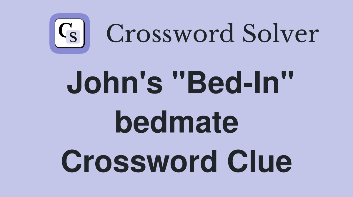 John's "Bed-In" bedmate Crossword Clue