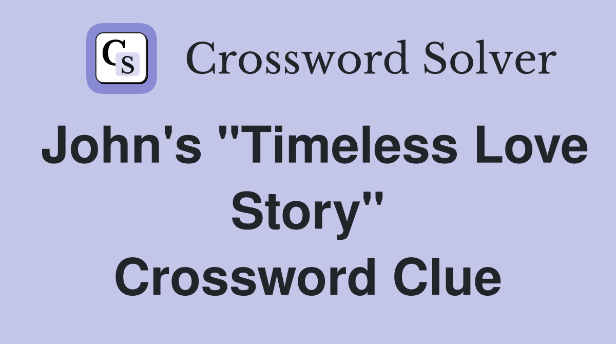 John's "Timeless Love Story" Crossword Clue