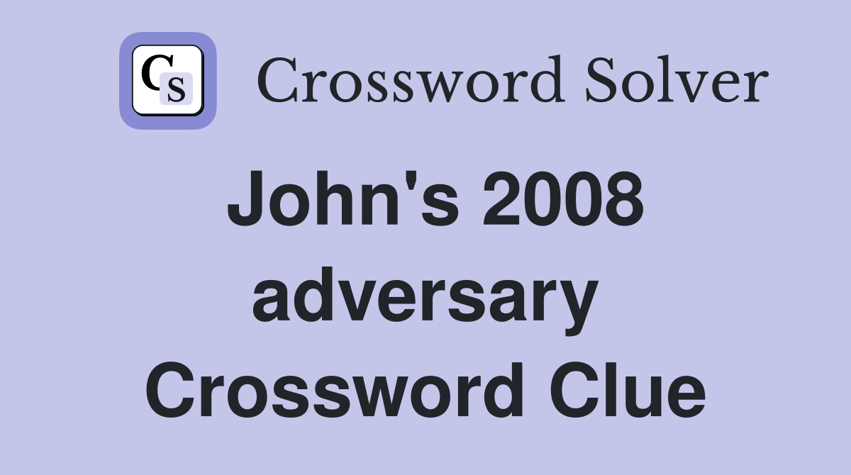 John's 2008 adversary Crossword Clue