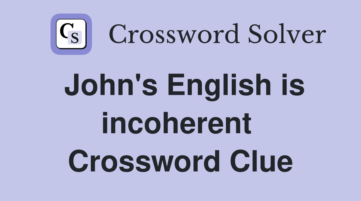 John's English is incoherent  Crossword Clue