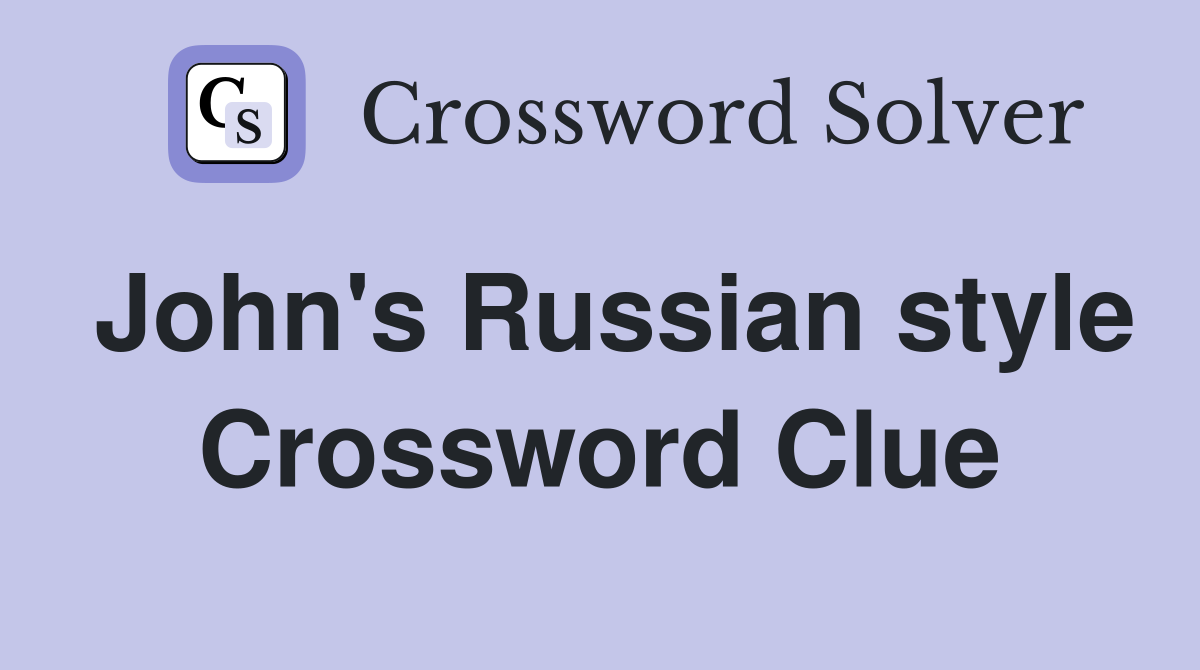 John's Russian style Crossword Clue