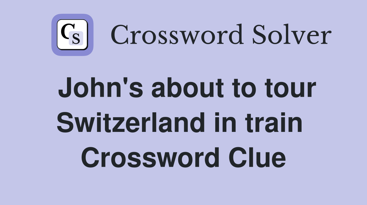 John's about to tour Switzerland in train  Crossword Clue