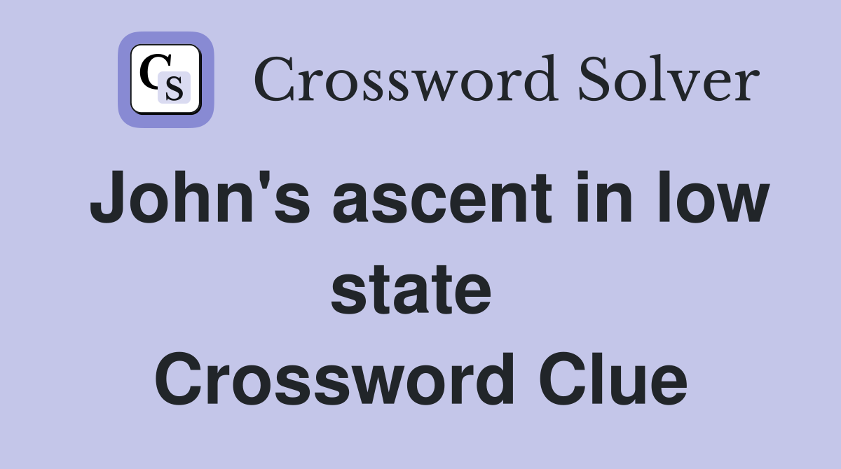 John's ascent in low state  Crossword Clue