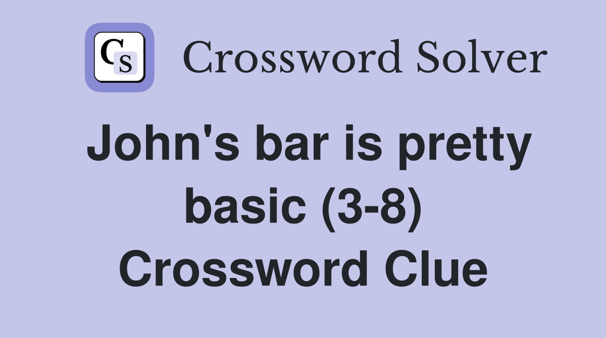 John's bar is pretty basic (3-8) Crossword Clue