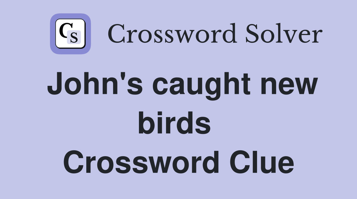 John's caught new birds  Crossword Clue