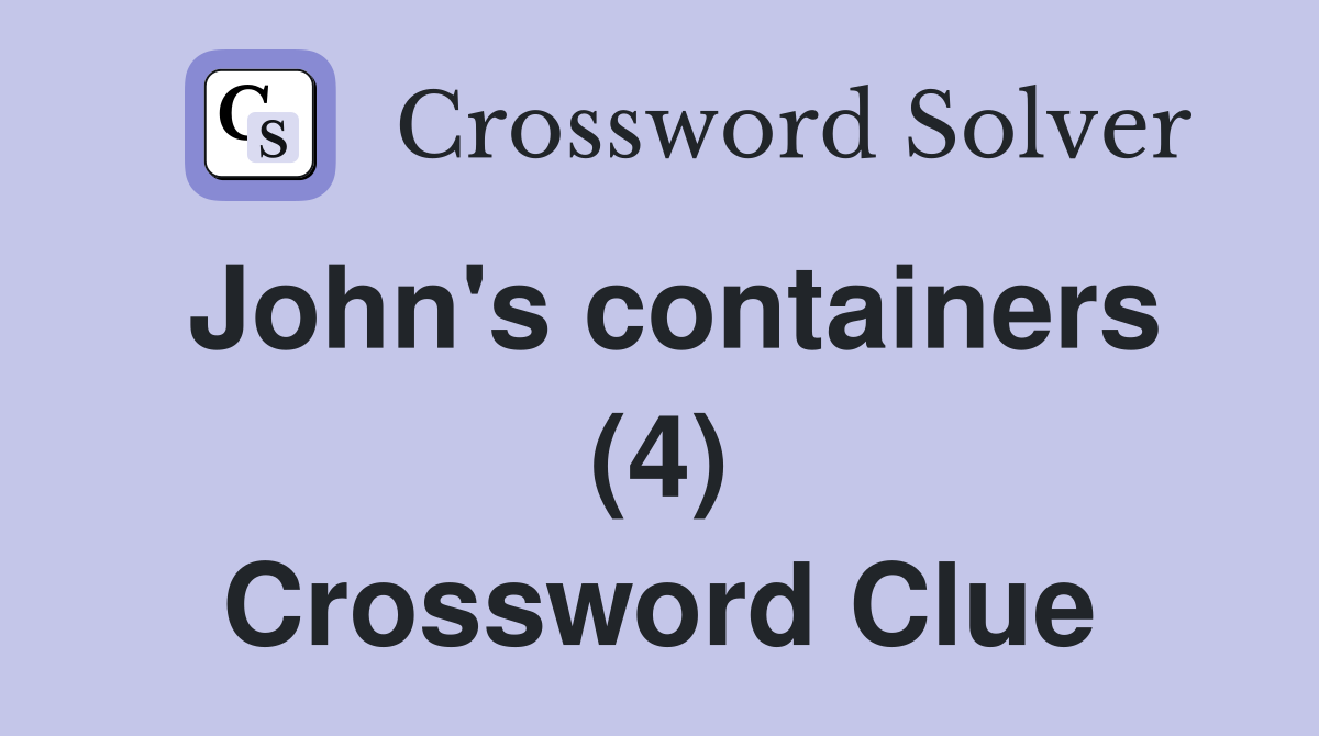 John's containers (4) Crossword Clue