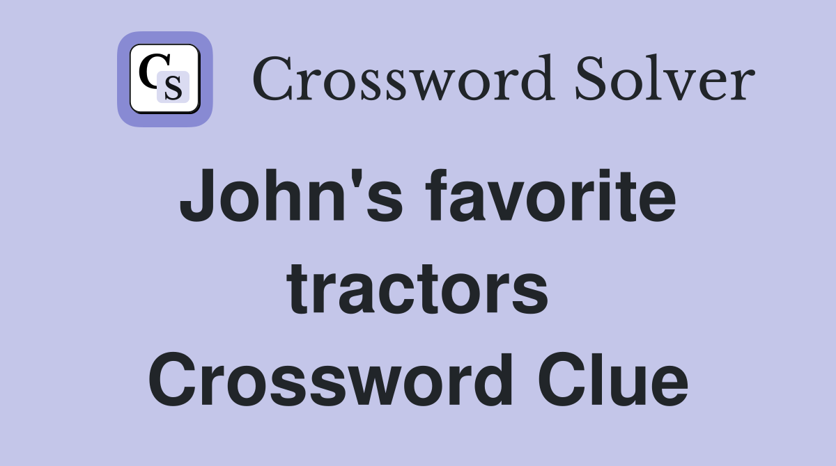 John's favorite tractors Crossword Clue