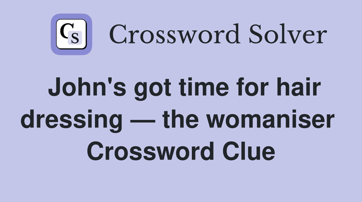 John's got time for hair dressing — the womaniser  Crossword Clue