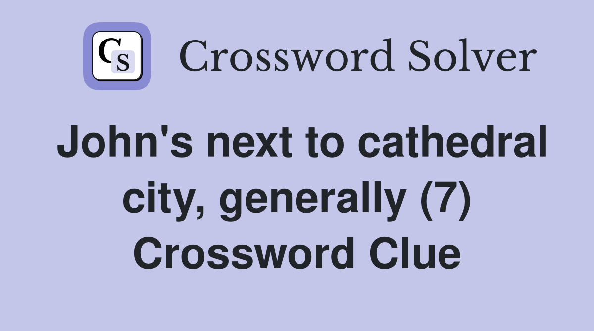 John's next to cathedral city, generally (7) Crossword Clue