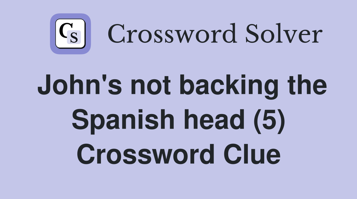 John's not backing the Spanish head (5) Crossword Clue