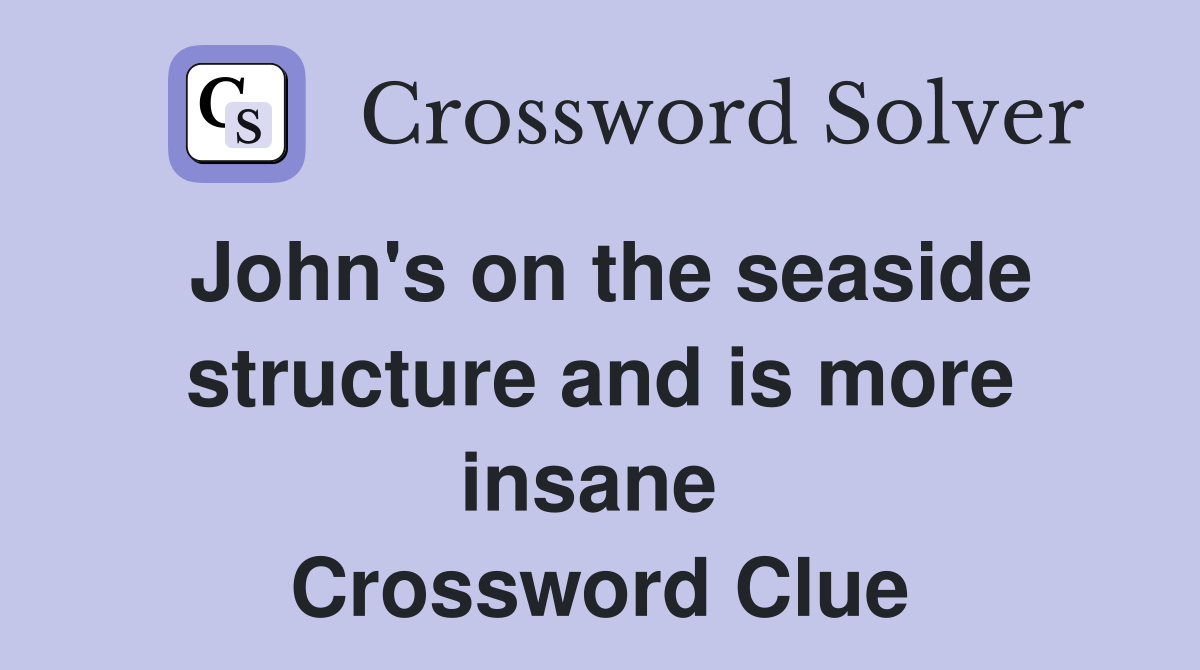 John's on the seaside structure and is more insane  Crossword Clue
