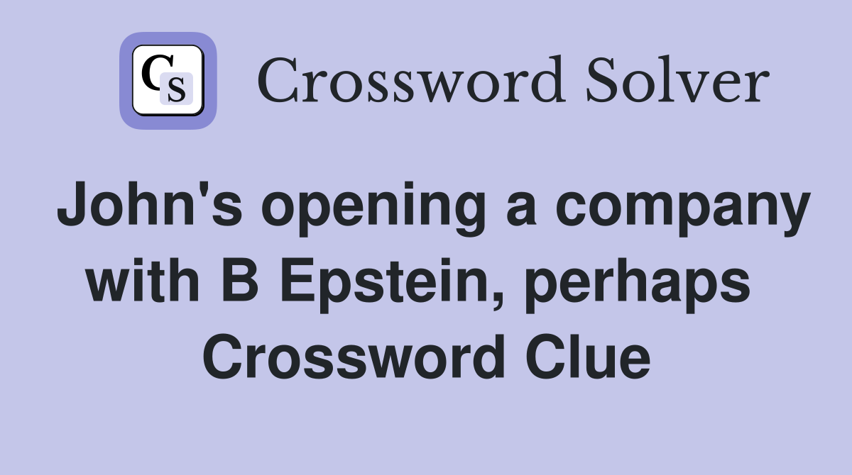 John's opening a company with B Epstein, perhaps  Crossword Clue