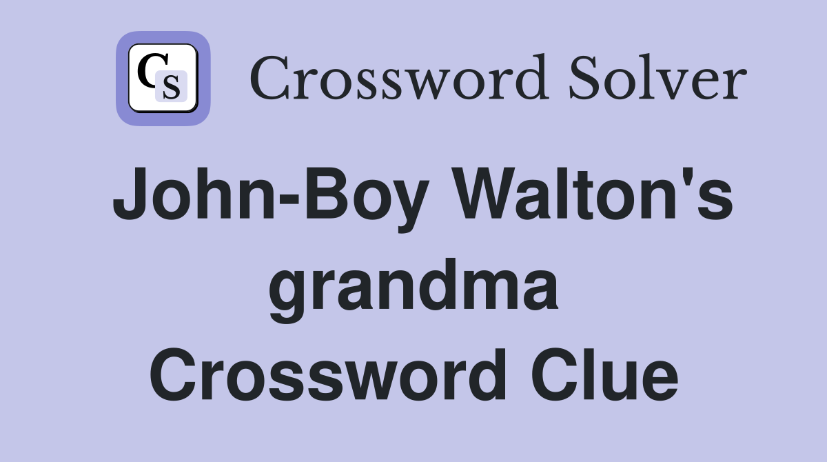 John-Boy Walton's grandma Crossword Clue