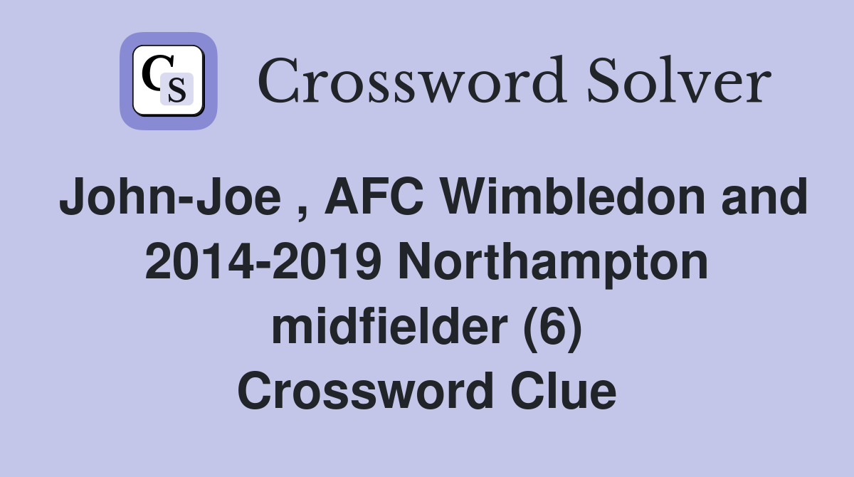John-Joe , AFC Wimbledon and 2014-2019 Northampton midfielder (6) Crossword Clue