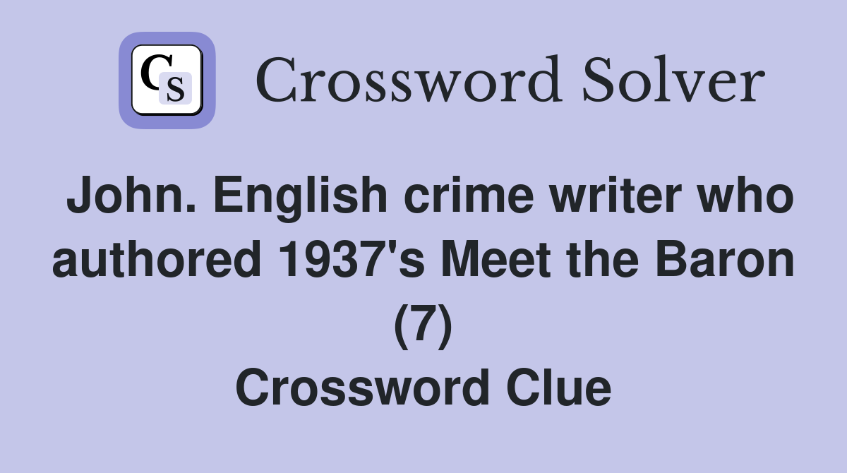 John. English crime writer who authored 1937's Meet the Baron (7) Crossword Clue