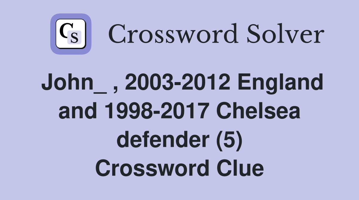 John_ , 2003-2012 England and 1998-2017 Chelsea defender (5) Crossword Clue