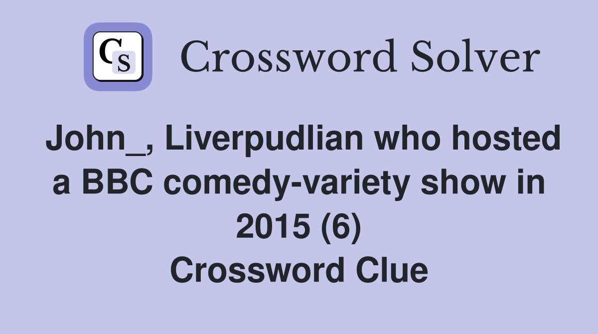 John_, Liverpudlian who hosted a BBC comedy-variety show in 2015 (6) Crossword Clue