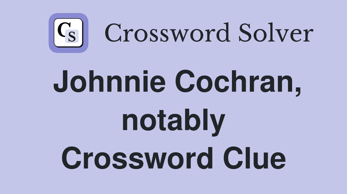 Johnnie Cochran, notably Crossword Clue