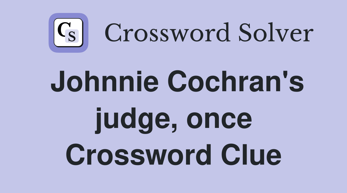 Johnnie Cochran's judge, once Crossword Clue