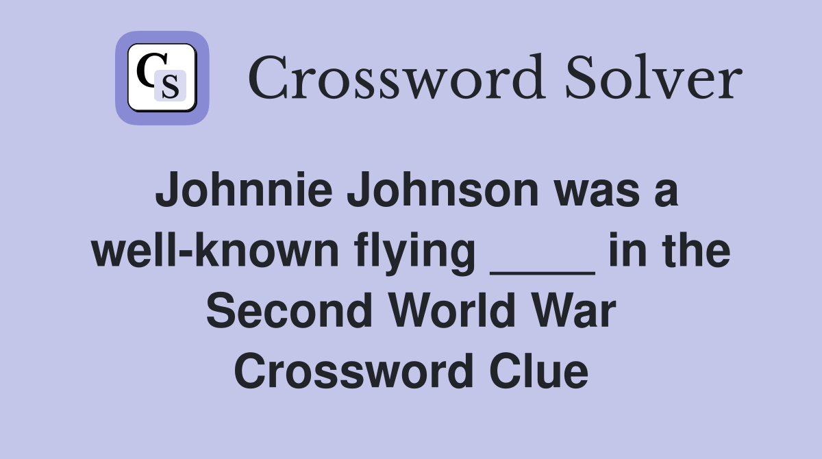 Johnnie Johnson was a well-known flying ____ in the Second World War Crossword Clue