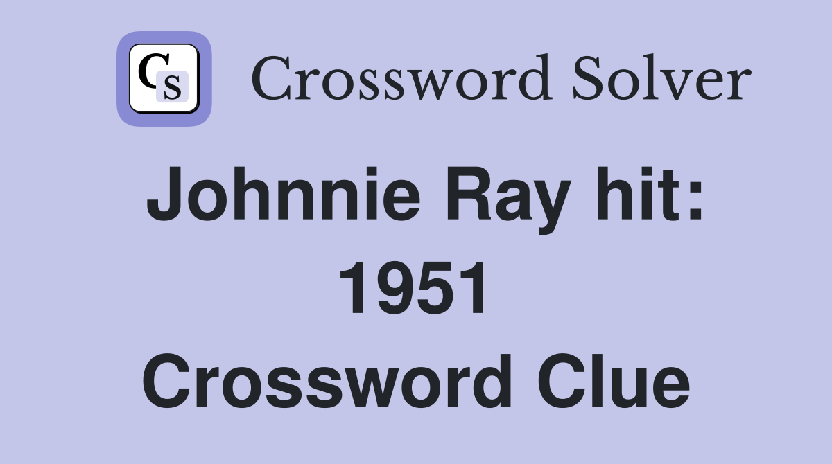 Johnnie Ray hit: 1951 Crossword Clue