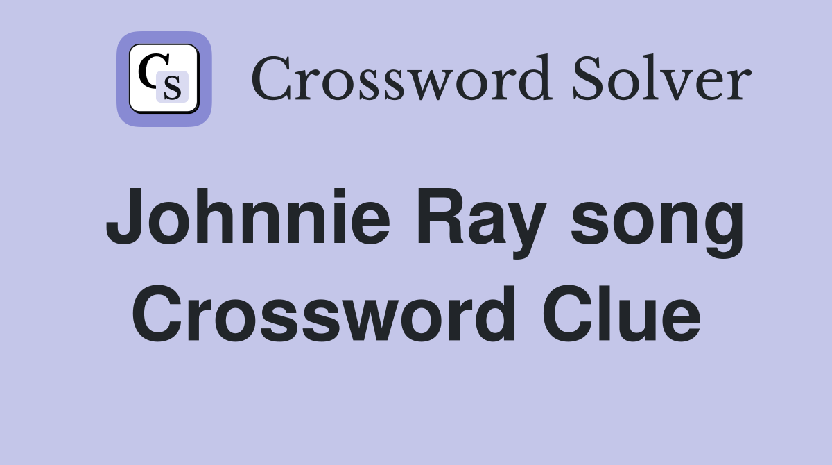 Johnnie Ray song Crossword Clue