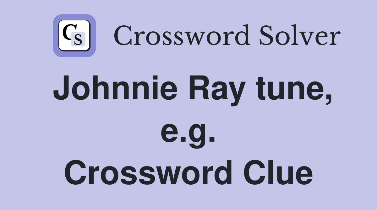 Johnnie Ray tune, e.g. Crossword Clue