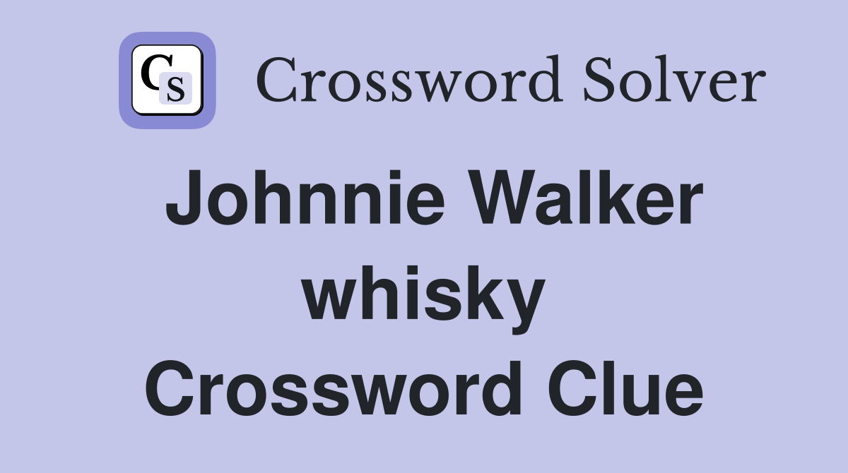 Johnnie Walker whisky Crossword Clue