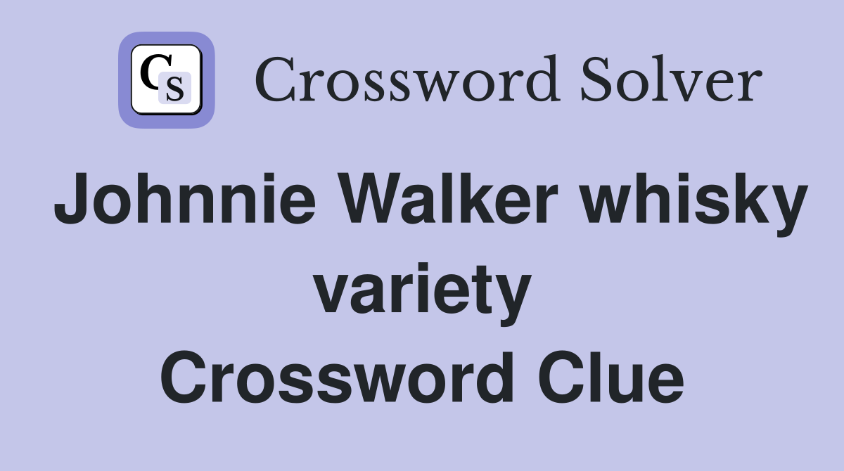 Johnnie Walker whisky variety Crossword Clue
