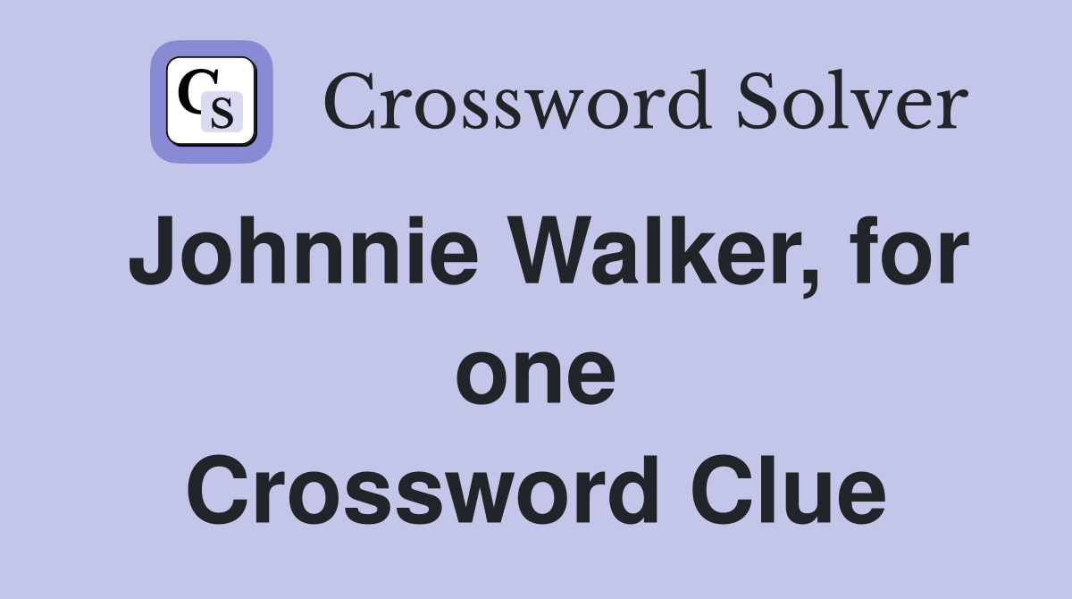 Johnnie Walker, for one Crossword Clue