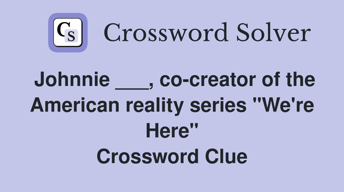 Johnnie ___, co-creator of the American reality series "We're Here" Crossword Clue