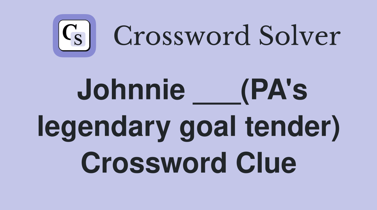 Johnnie ___(PA's legendary goal tender) Crossword Clue
