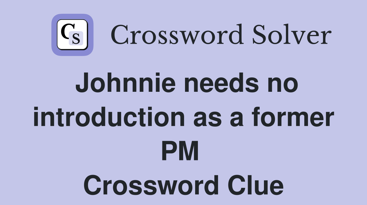 Johnnie needs no introduction as a former PM  Crossword Clue
