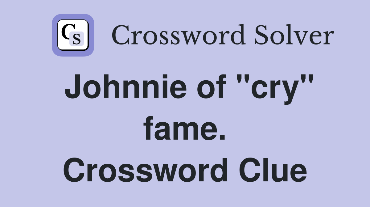 Johnnie of "cry" fame. Crossword Clue