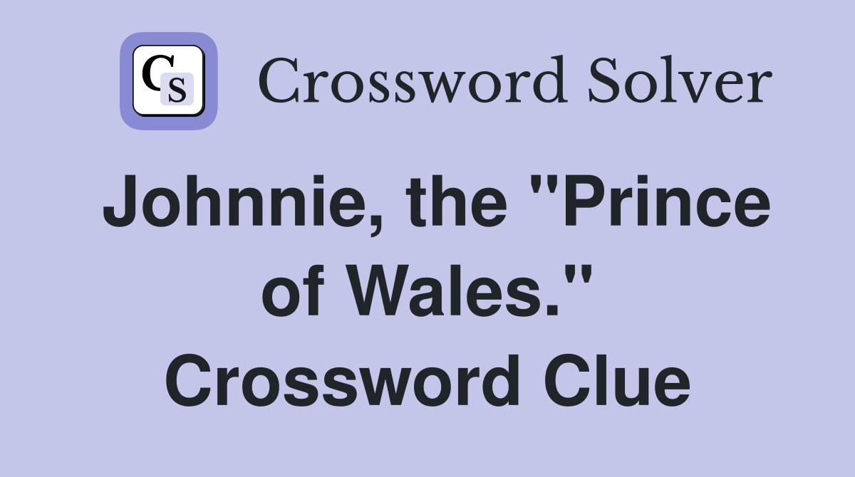 Johnnie, the "Prince of Wales." Crossword Clue