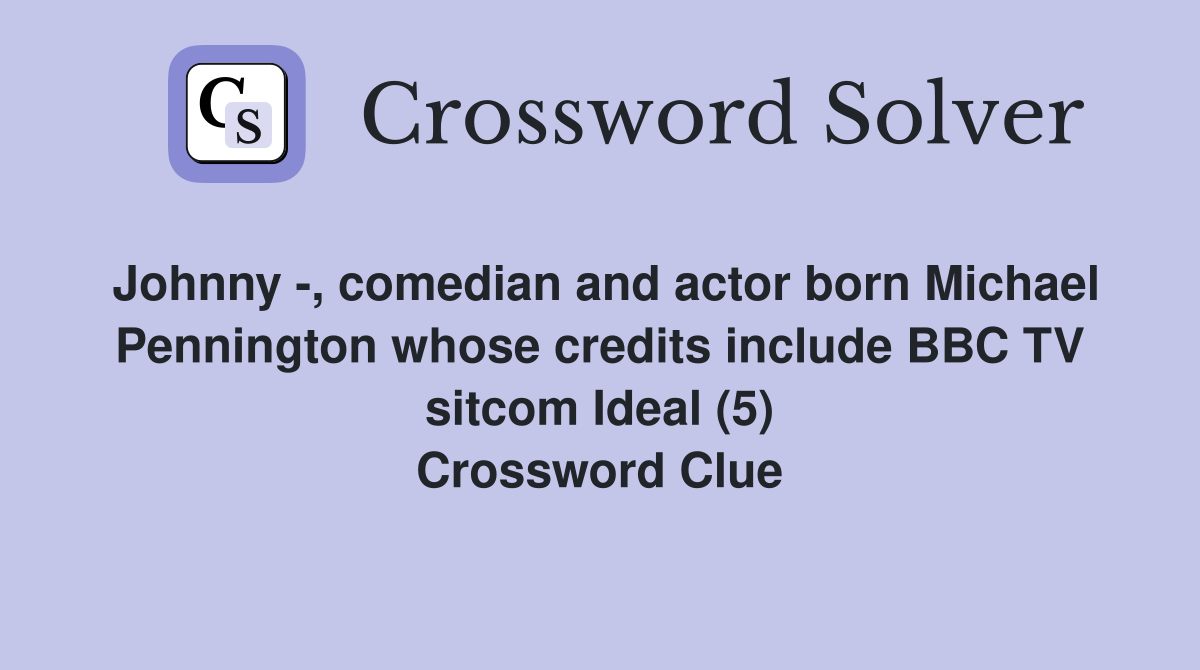 Johnny -, comedian and actor born Michael Pennington whose credits include BBC TV sitcom Ideal (5) Crossword Clue