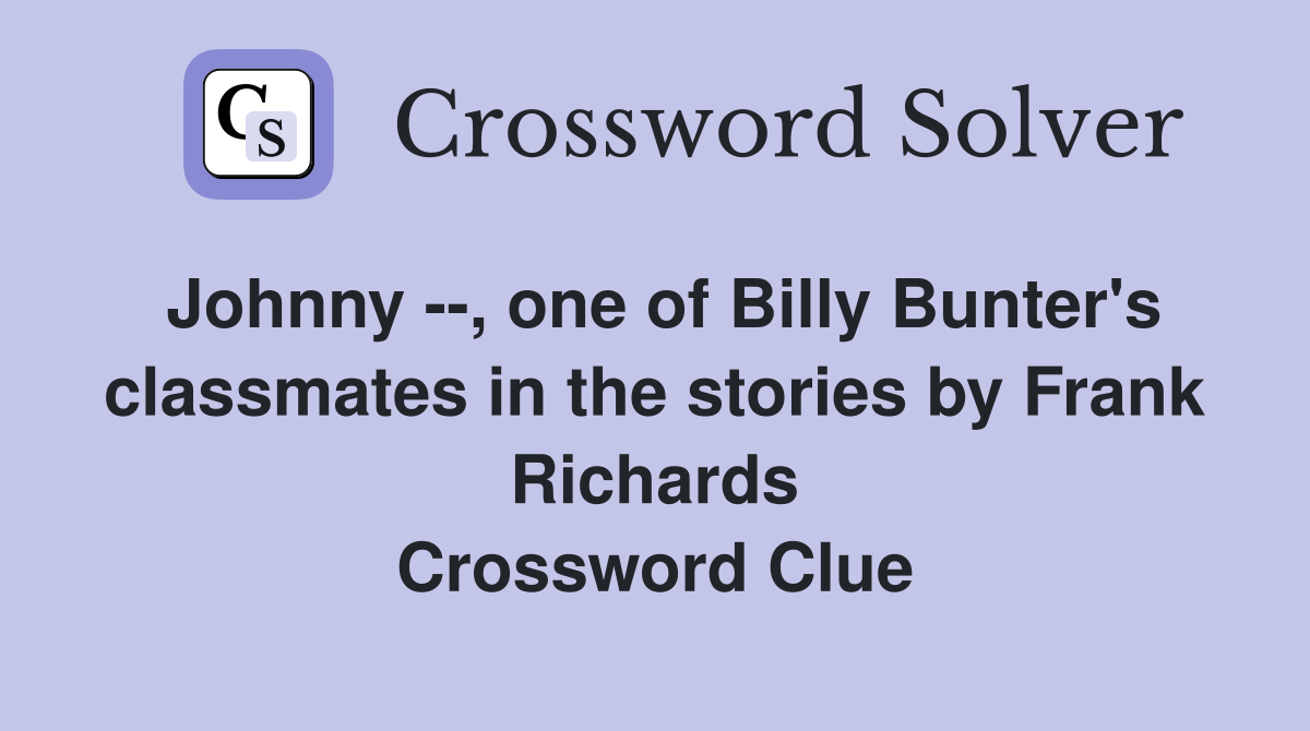 Johnny --, one of Billy Bunter's classmates in the stories by Frank Richards Crossword Clue
