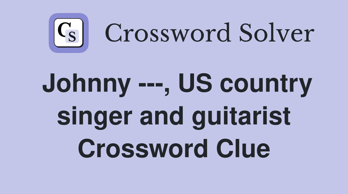 Johnny ---, US country singer and guitarist Crossword Clue