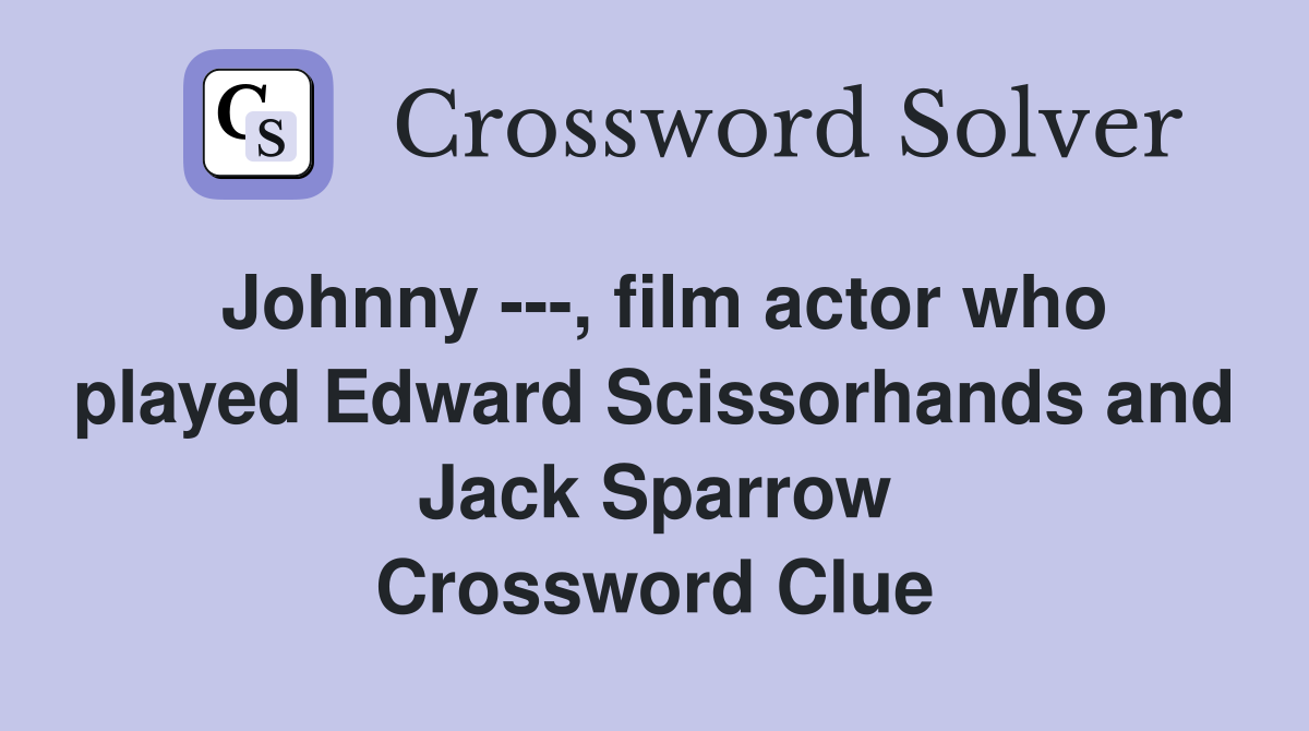 Johnny ---, film actor who played Edward Scissorhands and Jack Sparrow Crossword Clue