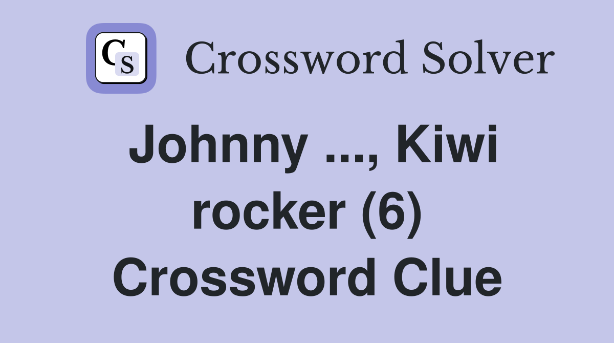 Johnny ..., Kiwi rocker (6) Crossword Clue
