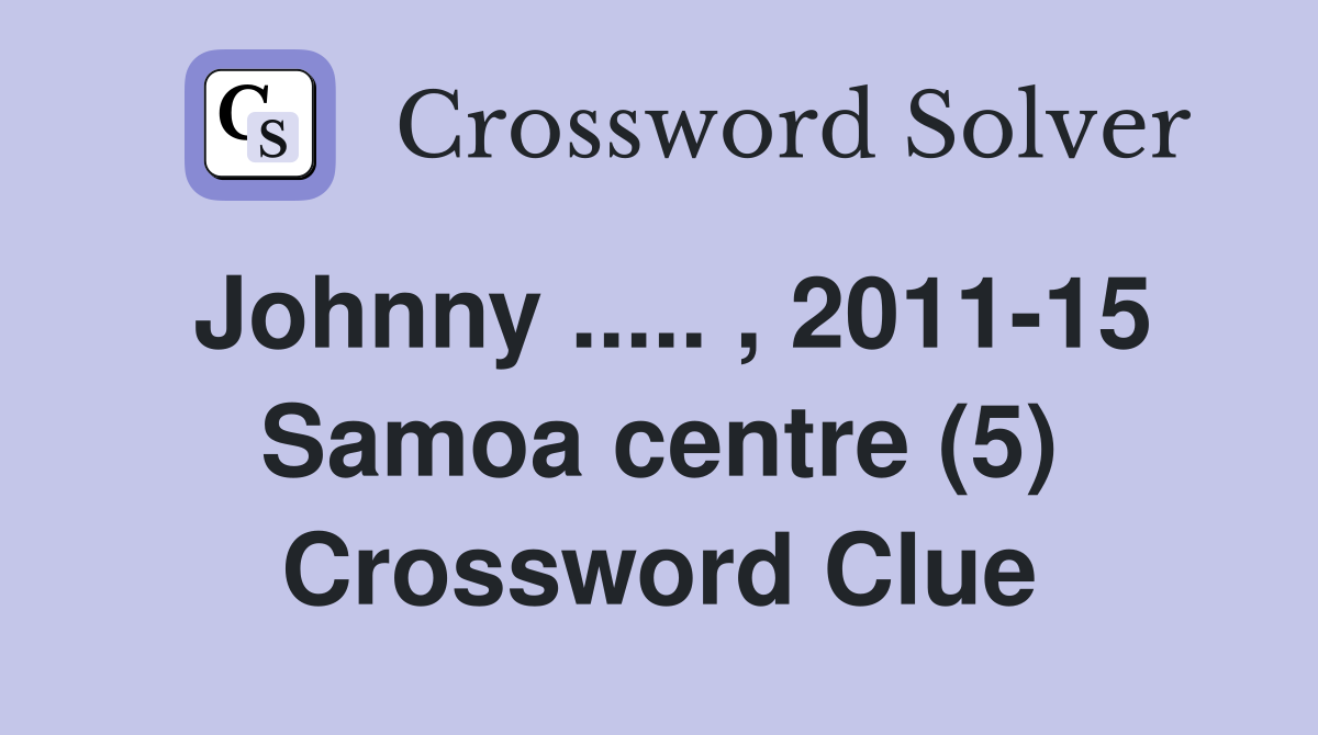 Johnny ..... , 2011-15 Samoa centre (5) Crossword Clue
