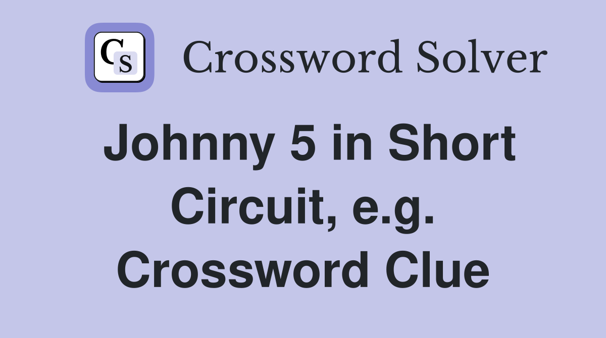 Johnny 5 in Short Circuit, e.g. Crossword Clue