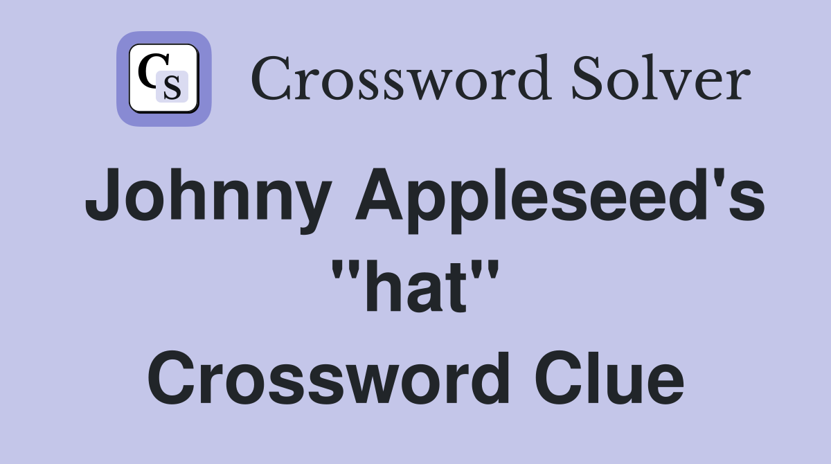Johnny Appleseed's "hat" Crossword Clue