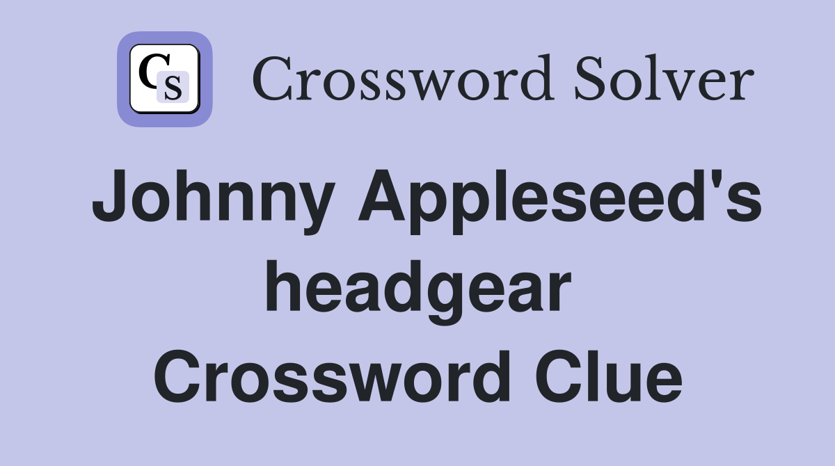 Johnny Appleseed's headgear Crossword Clue