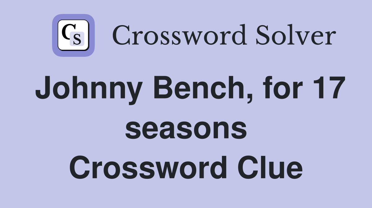 Johnny Bench, for 17 seasons Crossword Clue