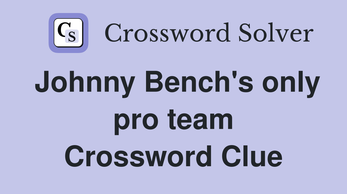 Johnny Bench's only pro team Crossword Clue